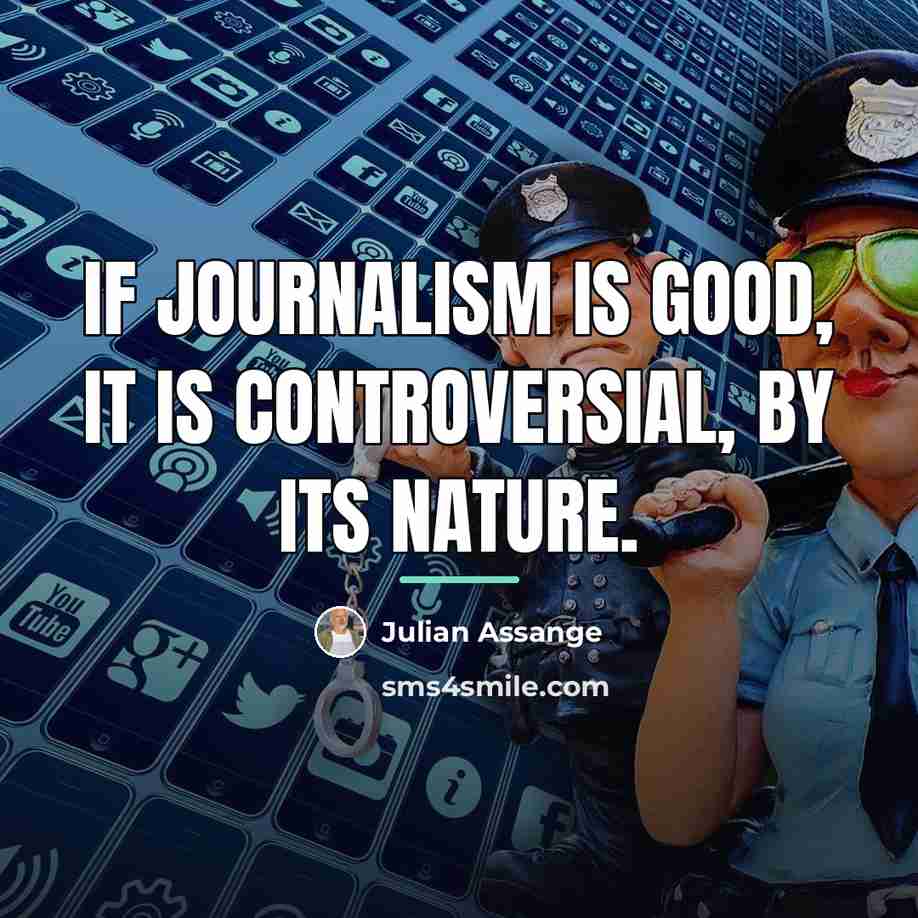 “If journalism is good, it is controversial, by its nature.…” quote by Julian Assange