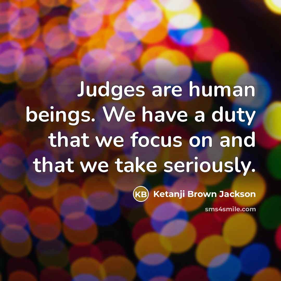 “Judges are human beings. We have a duty that we…” quote by Ketanji Brown Jackson