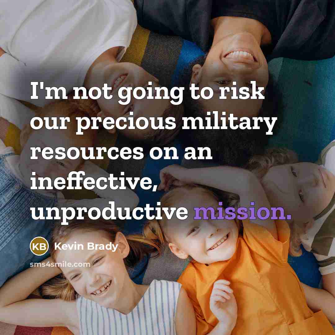 “I'm not going to risk our precious military resources on…” quote by Kevin Brady