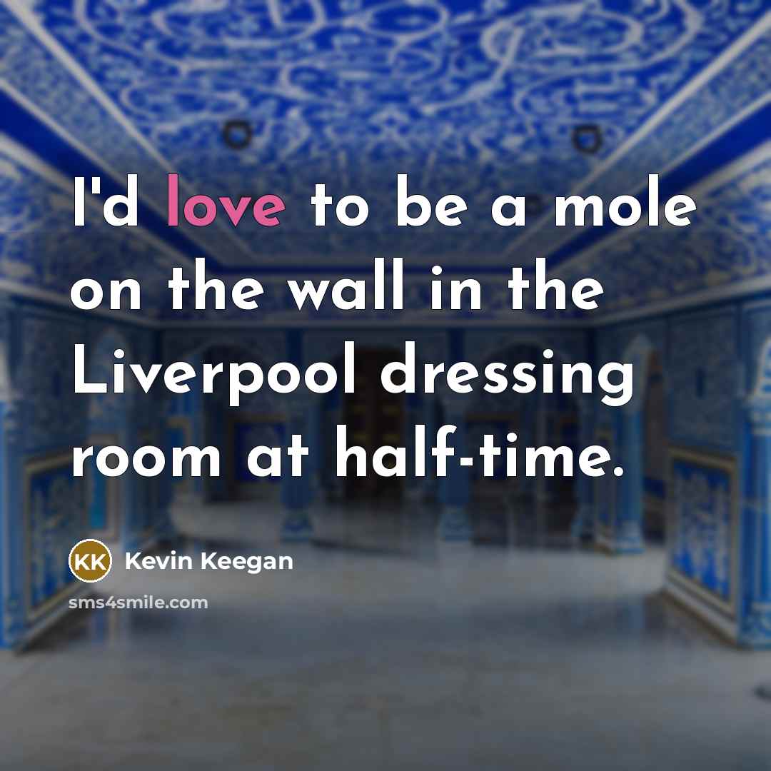 “I'd love to be a mole on the wall in…” quote by Kevin Keegan