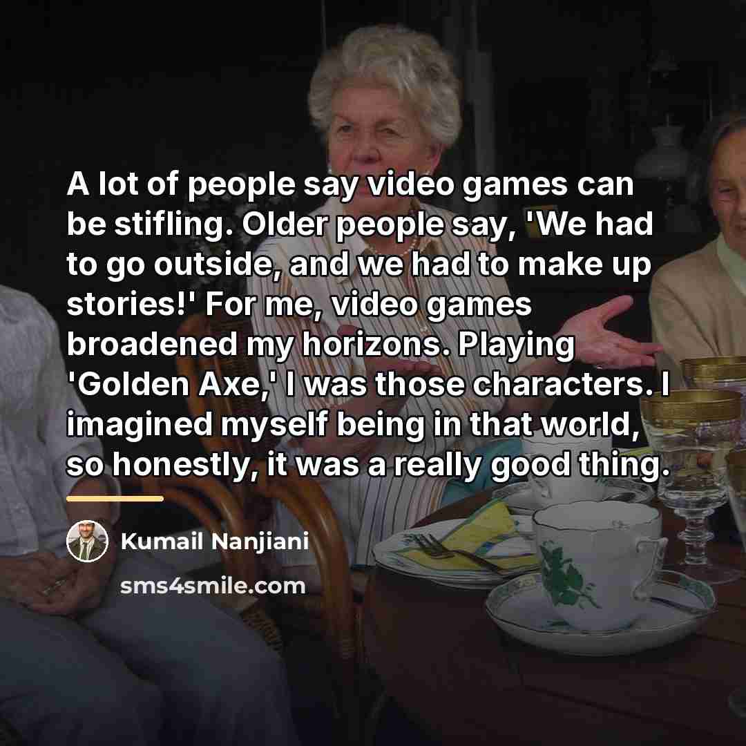 “A lot of people say video games can be stifling.…” quote by Kumail Nanjiani