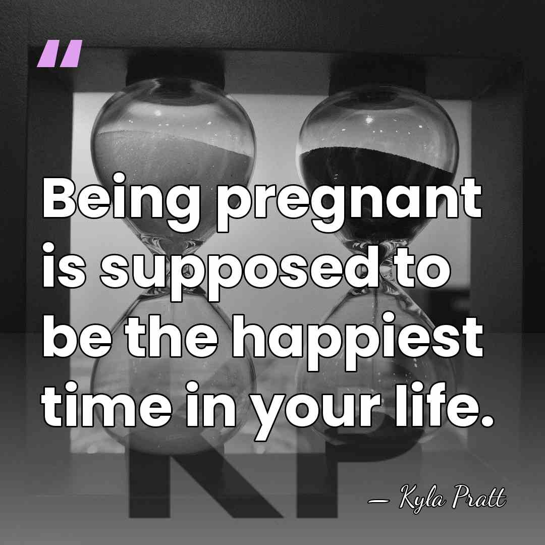 Being pregnant is supposed to be the happiest time in your life. - Kyla Pratt