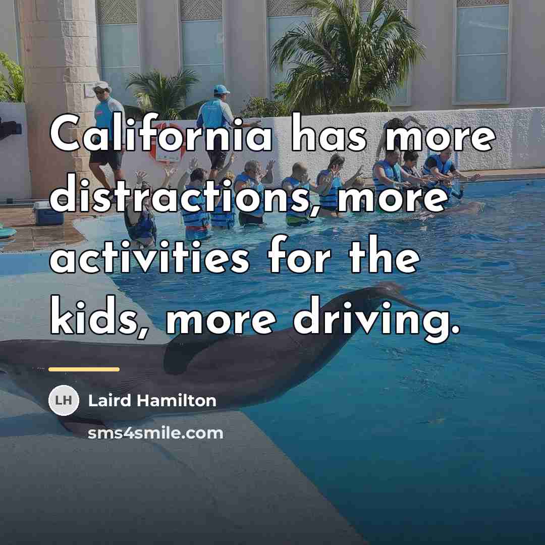 “California has more distractions, more activities for the kids, more…” quote by Laird Hamilton