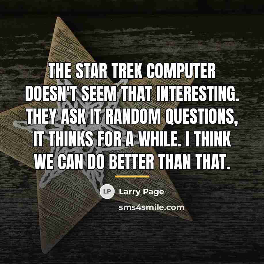 “The Star Trek computer doesn't seem that interesting. They ask…” quote by Larry Page