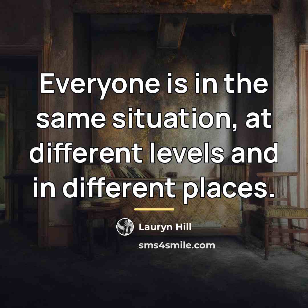 “Everyone is in the same situation, at different levels and…” quote by Lauryn Hill