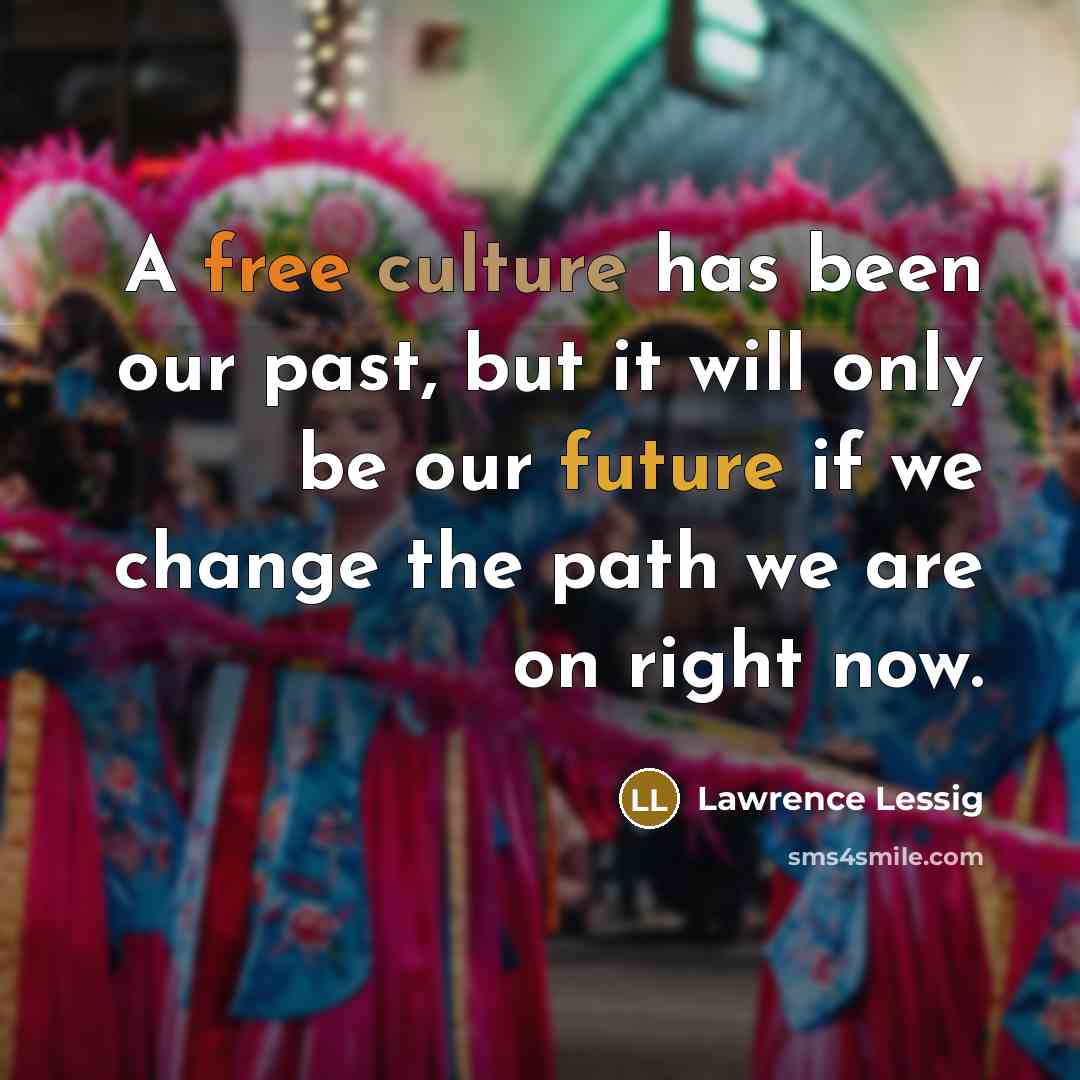 “A free culture has been our past, but it will…” quote by Lawrence Lessig