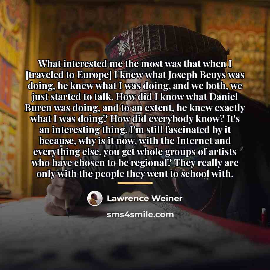 “What interested me the most was that when I [traveled…” quote by Lawrence Weiner