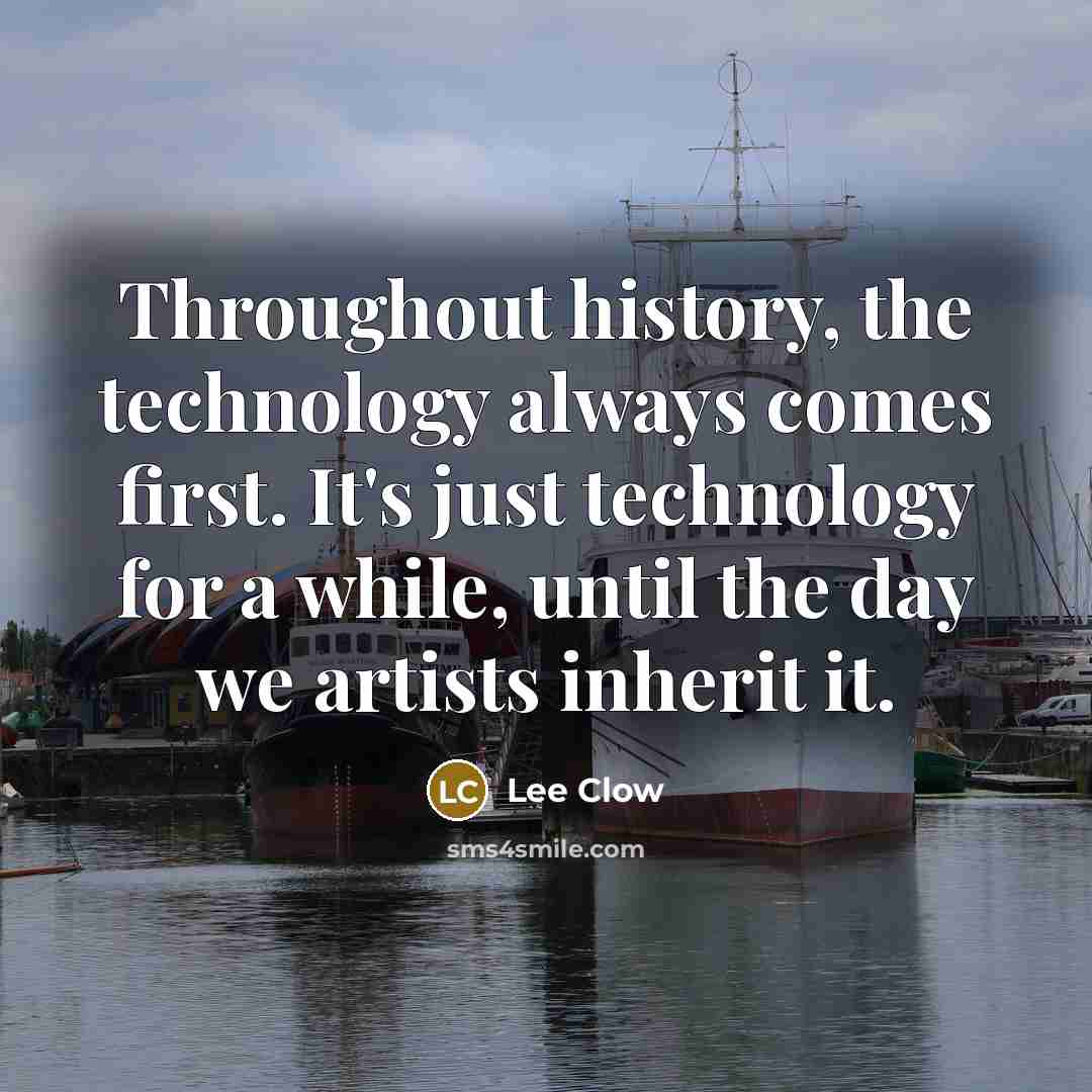 “Throughout history, the technology always comes first. It's just technology…” quote by Lee Clow