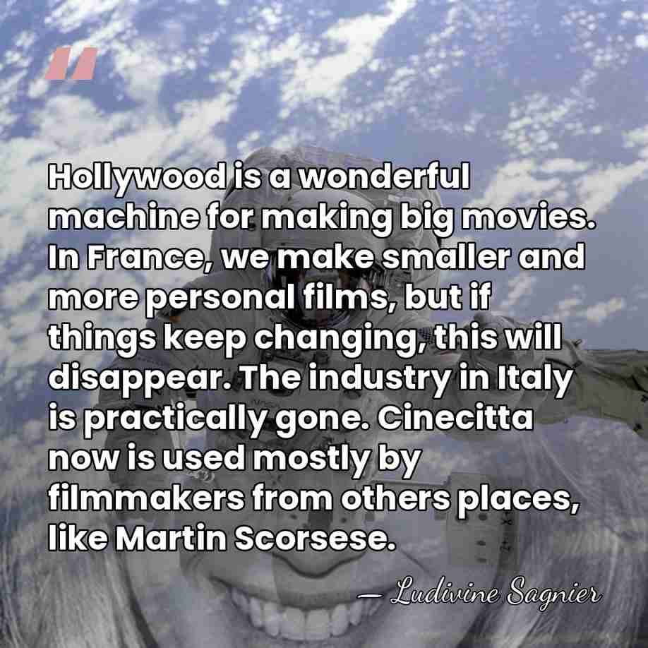 Hollywood is a wonderful machine for making big movies. In France, we&hellip; - Ludivine Sagnier