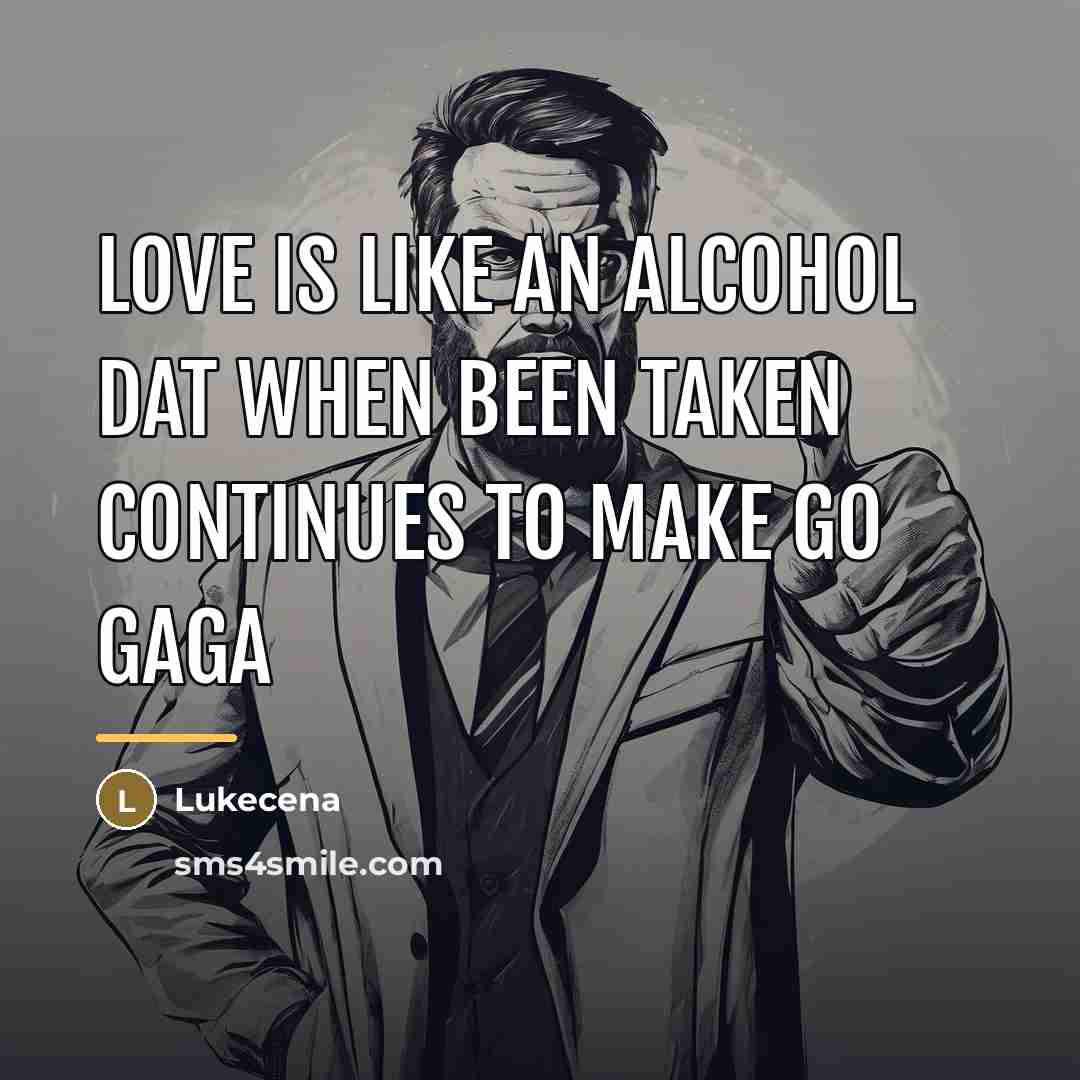 “Love is like an alcohol dat when been taken continues…” quote by Lukecena