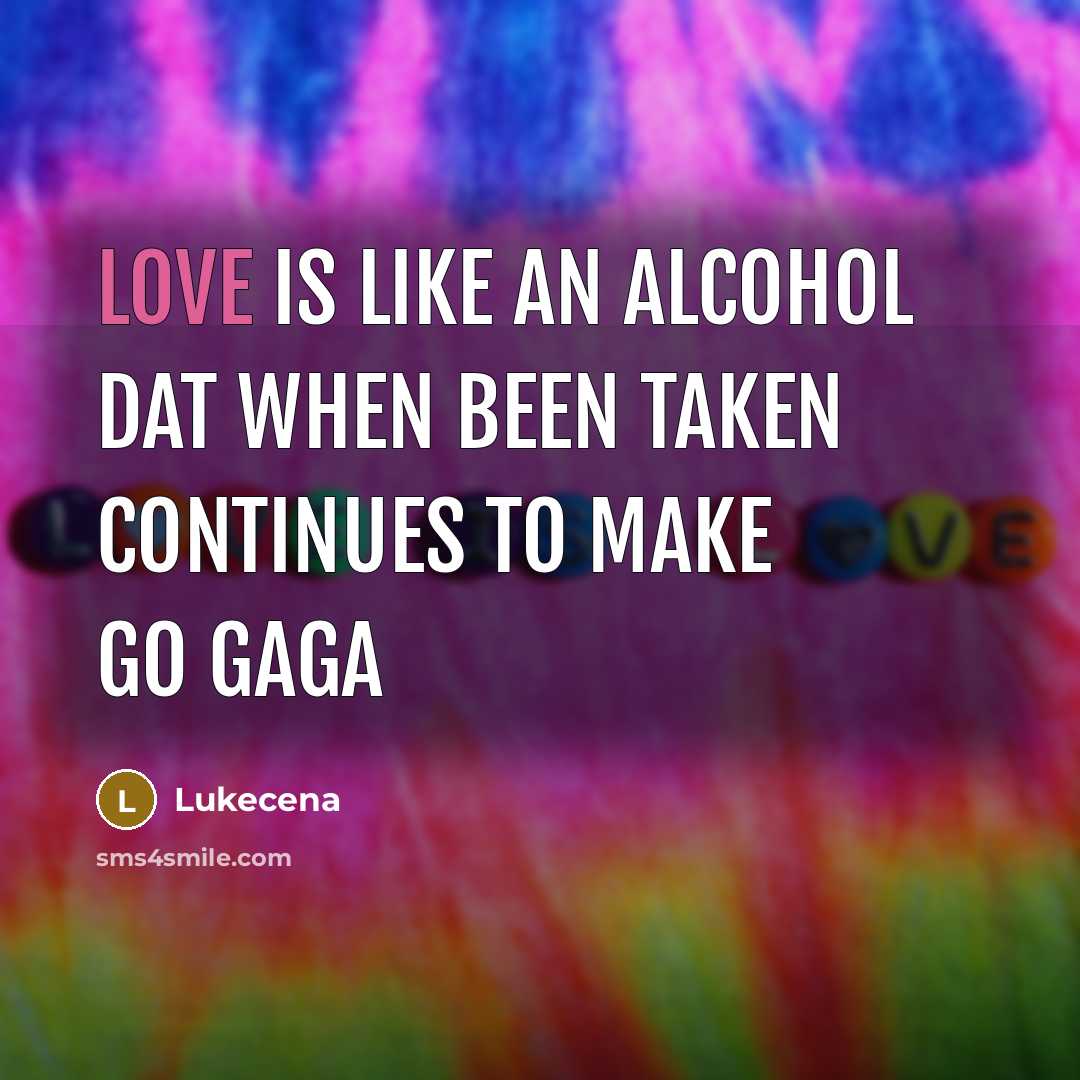 “Love is like an alcohol dat when been taken continues to make go gaga” quote by Lukecena