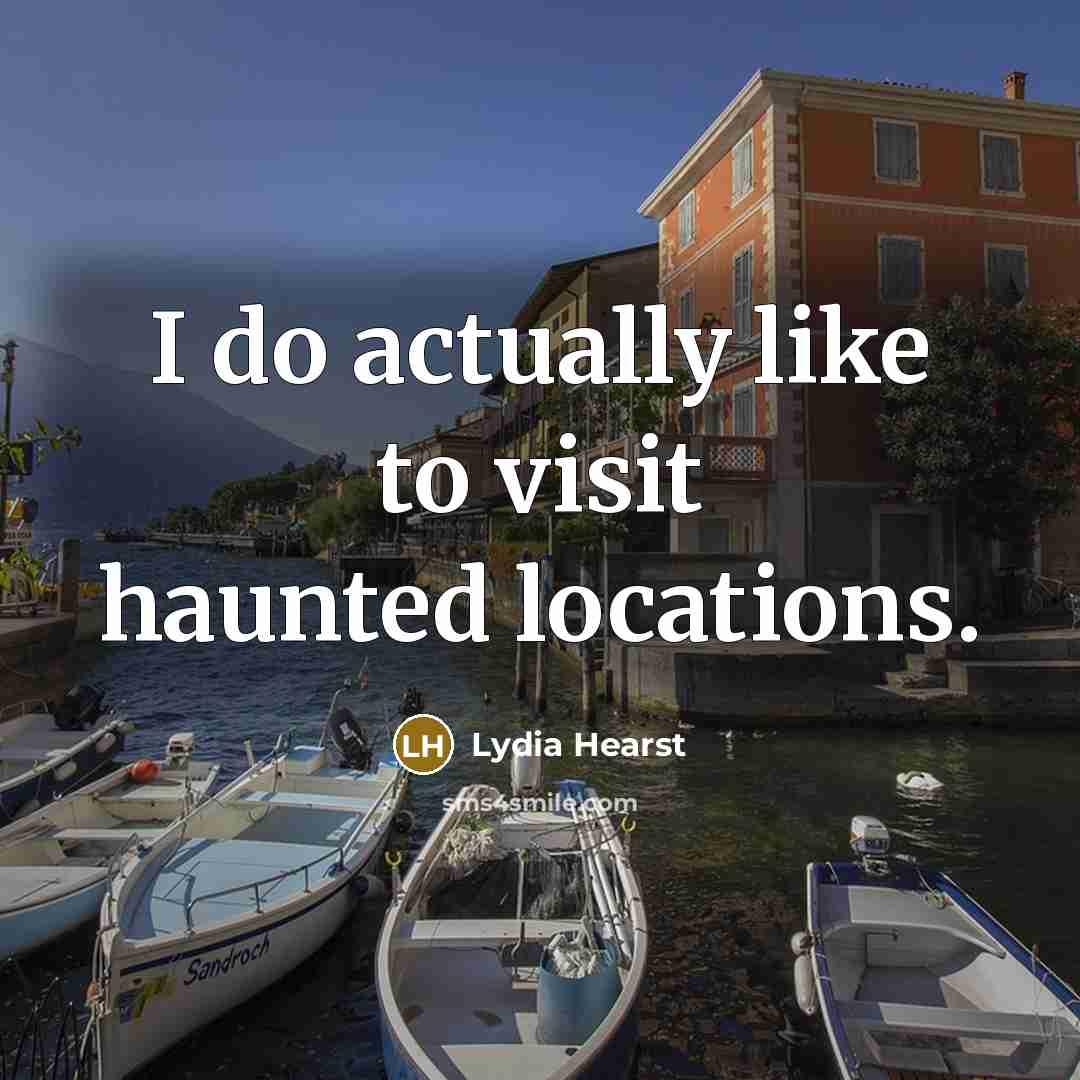 “I do actually like to visit haunted locations.…” quote by Lydia Hearst