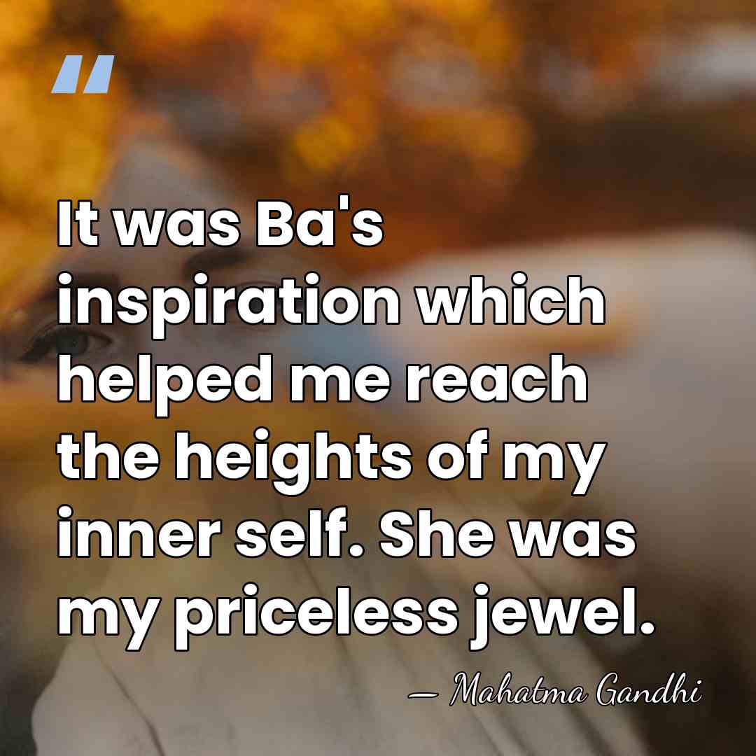 It was Ba's inspiration which helped me reach the heights of my&hellip; - Mahatma Gandhi