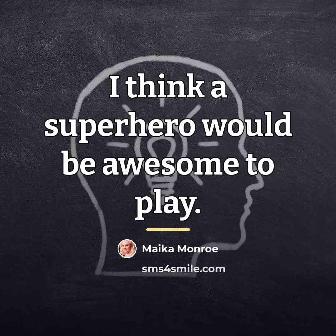 “I think a superhero would be awesome to play.…” quote by Maika Monroe