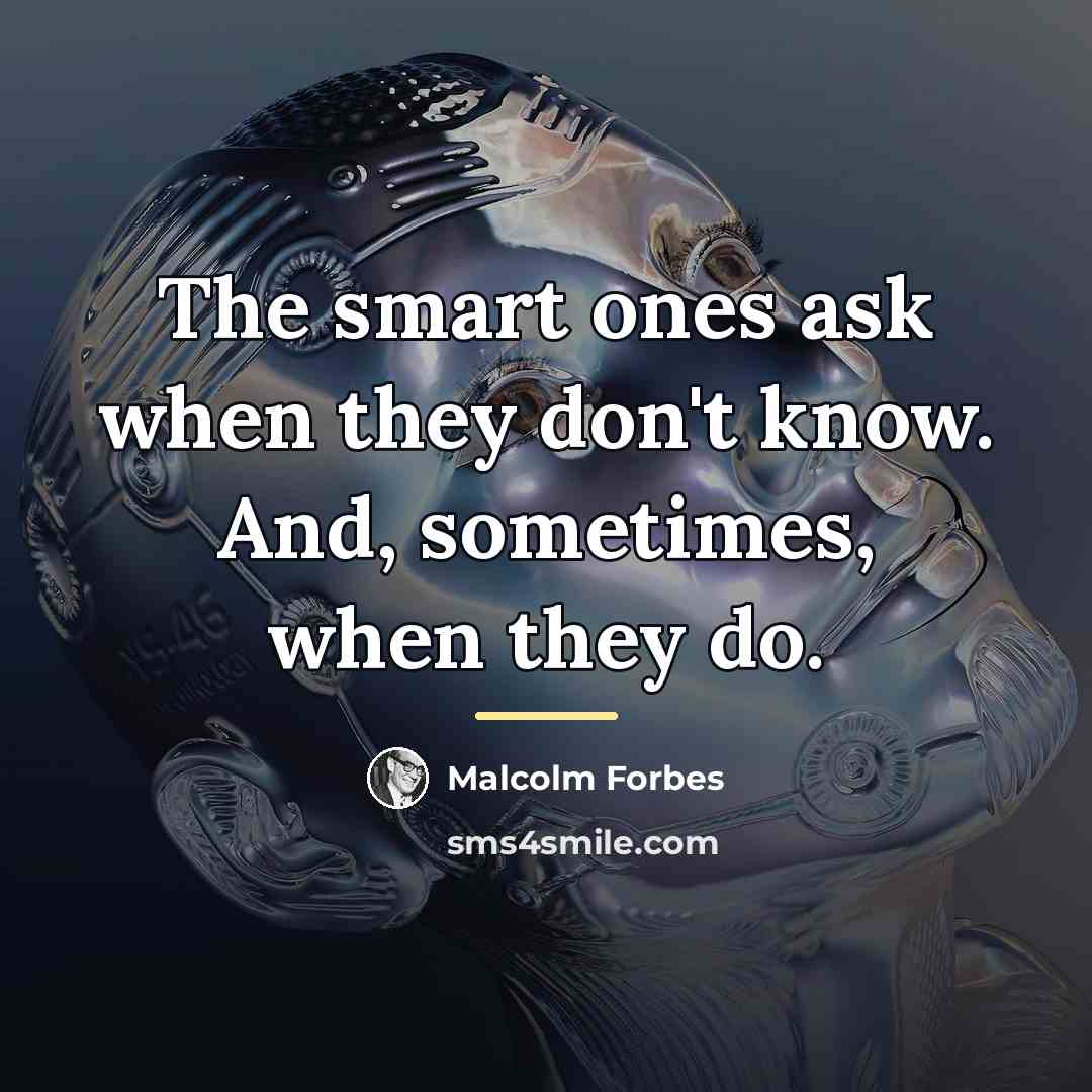 “The smart ones ask when they don't know. And, sometimes,…” quote by Malcolm Forbes