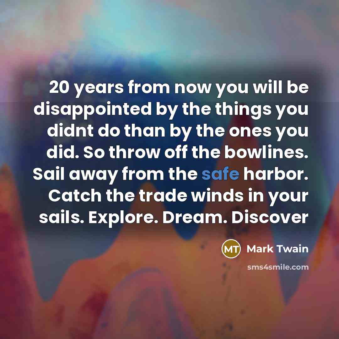 “20 years from now you will be disappointed by the…” quote by Mark Twain