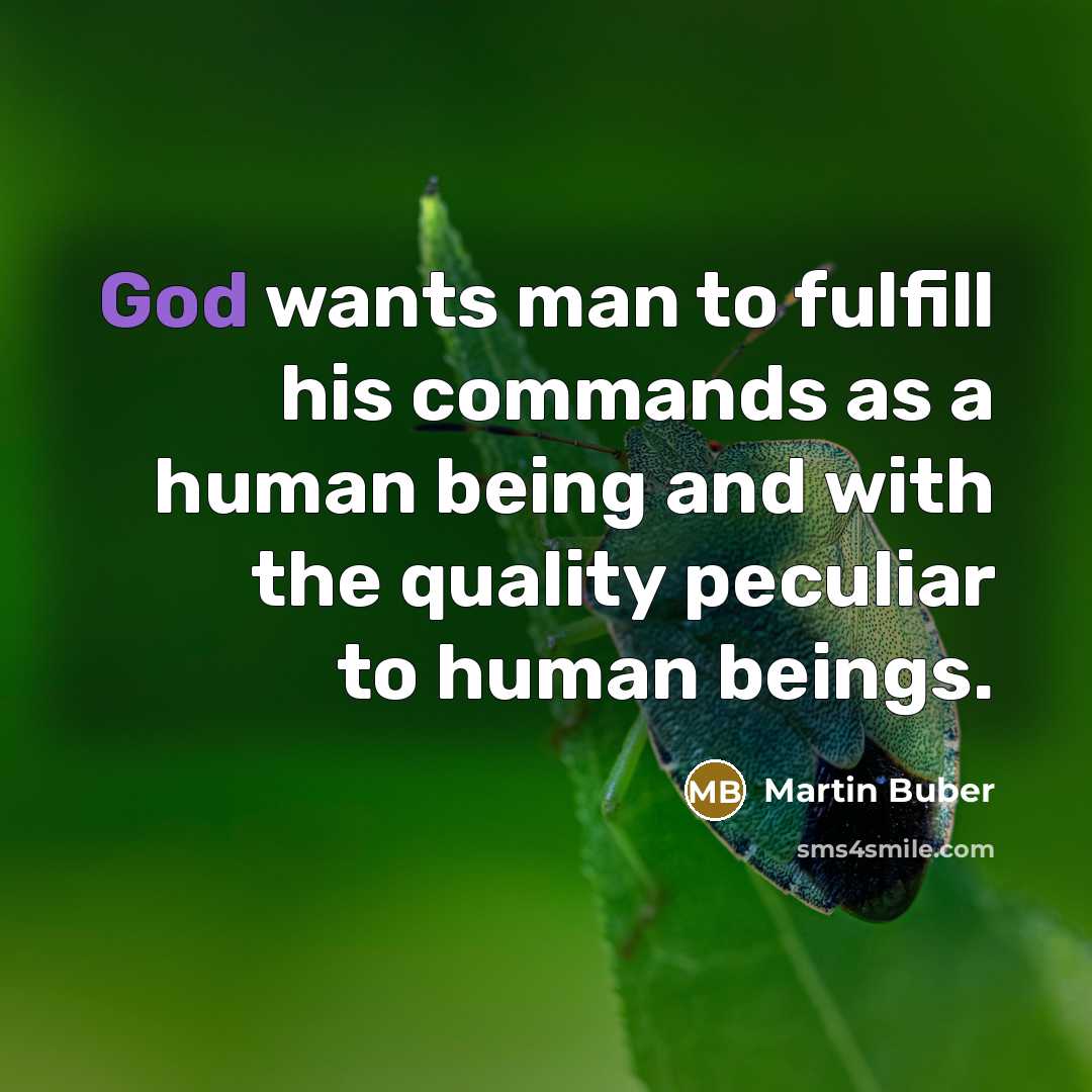 “God wants man to fulfill his commands as a human…” quote by Martin Buber