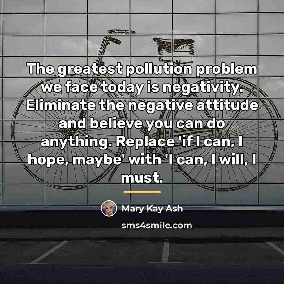 “The greatest pollution problem we face today is negativity. Eliminate…” quote by Mary Kay Ash