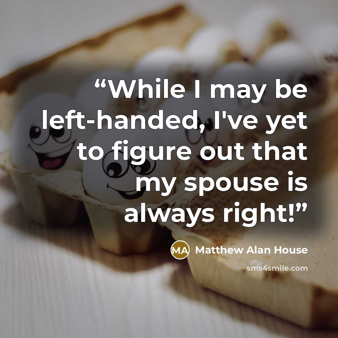 “While I may be left-handed, I've yet to figure out that my spouse is always right!” quote by Matthew Alan House
