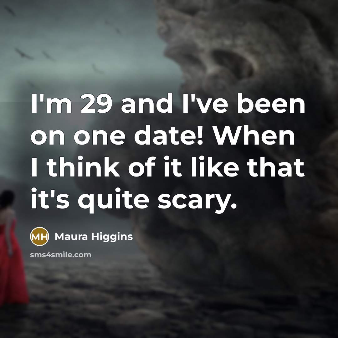 “I'm 29 and I've been on one date! When I think of it like that it's quite scary.” quote by Maura Higgins