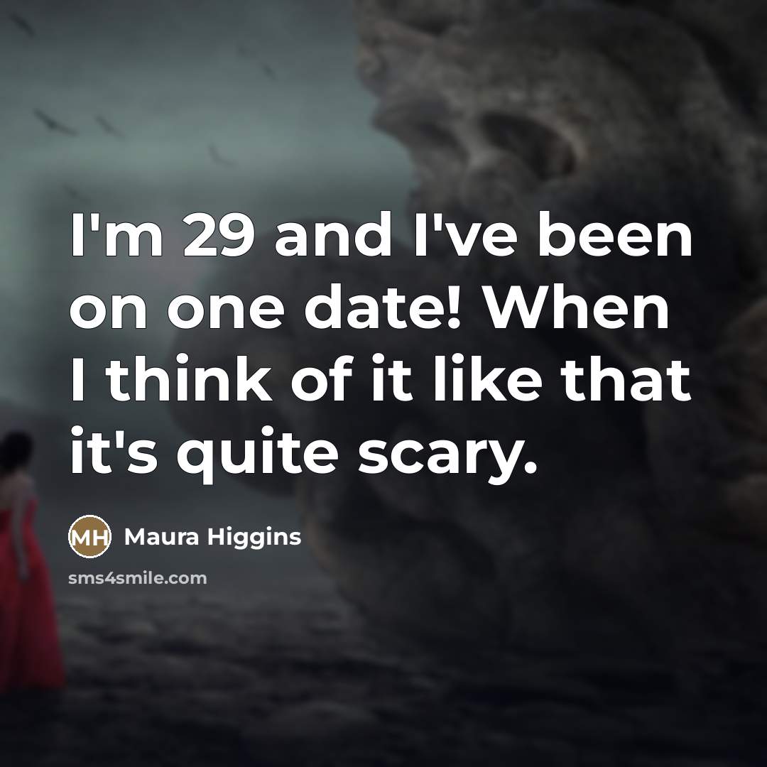 “I'm 29 and I've been on one date! When I…” quote by Maura Higgins