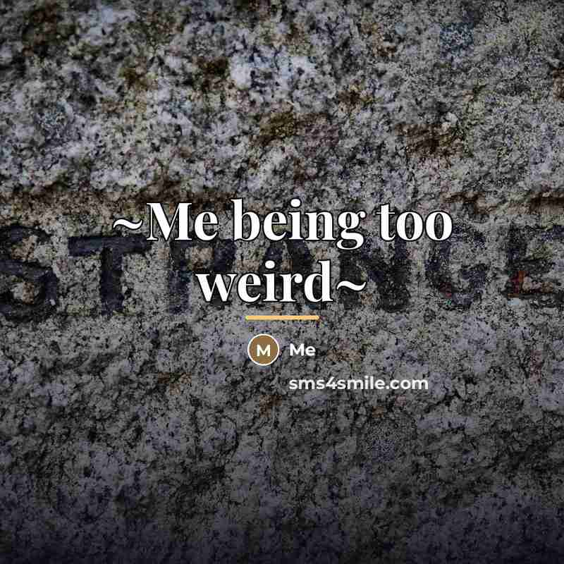“~Me being too weird~…” quote by Me