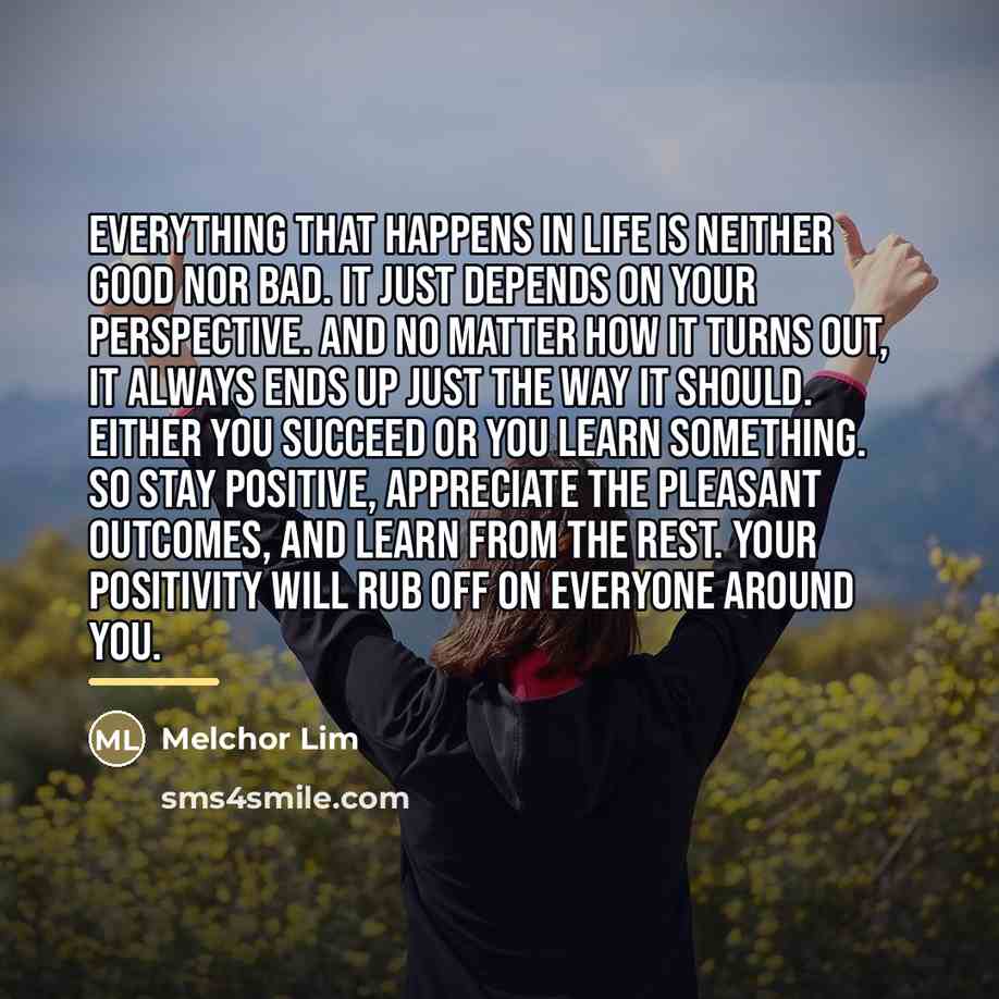 “Everything that happens in life is neither good nor bad.…” quote by Melchor Lim