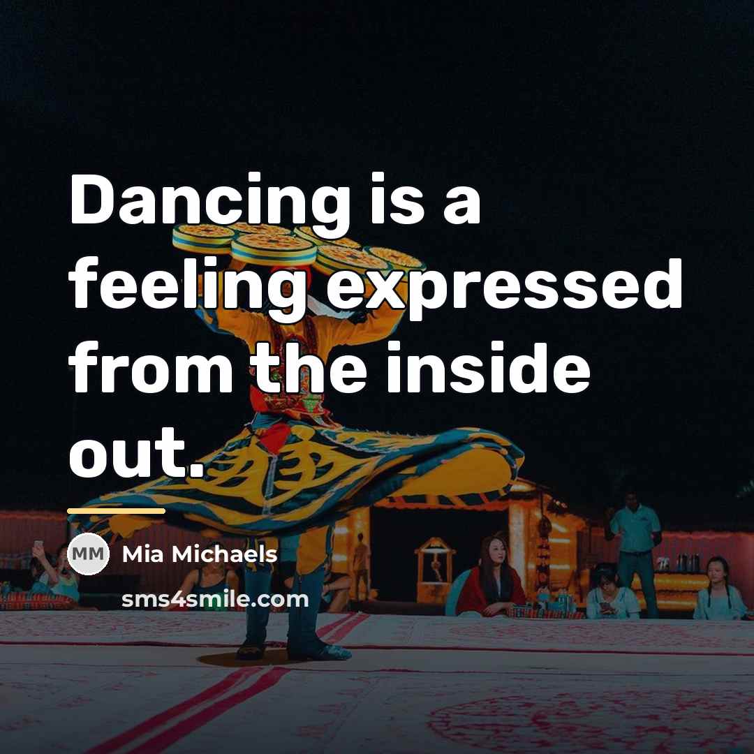 “Dancing is a feeling expressed from the inside out.…” quote by Mia Michaels