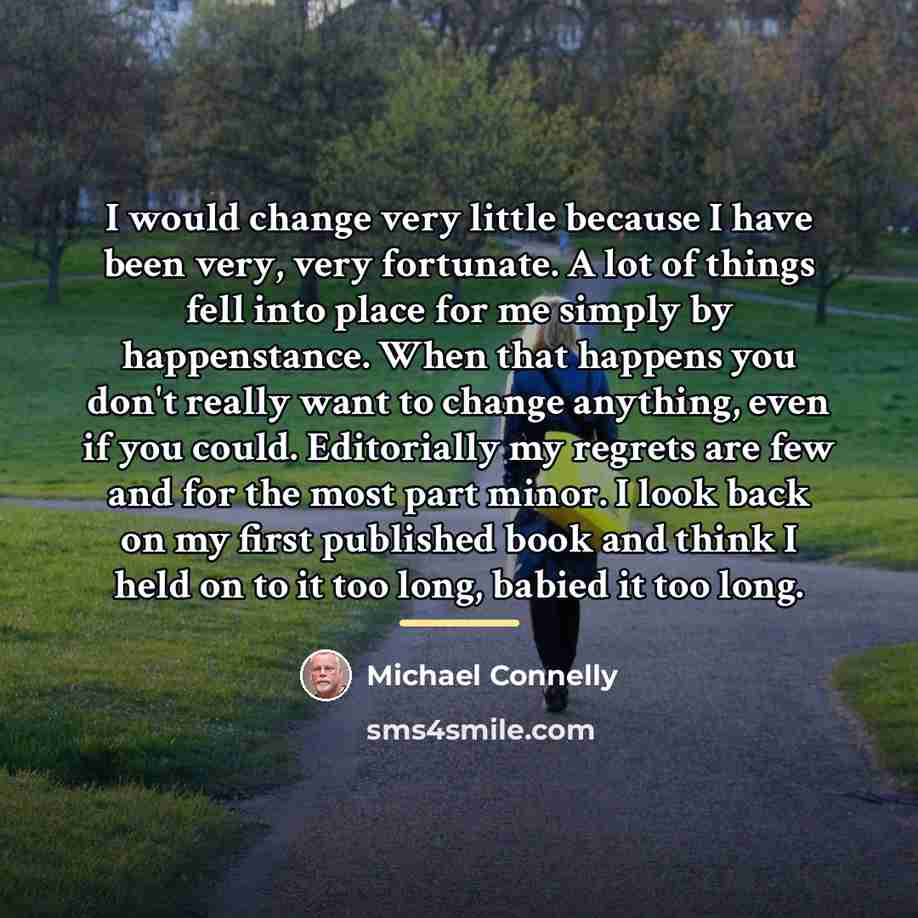“I would change very little because I have been very,…” quote by Michael Connelly