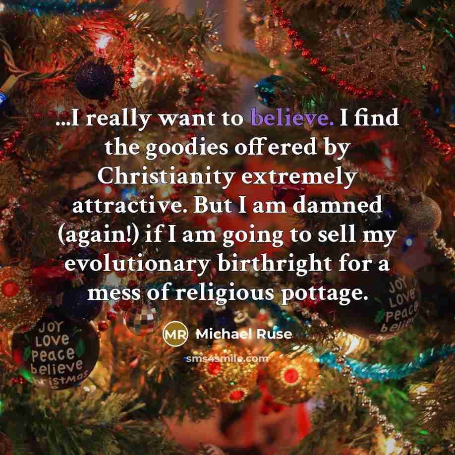 “...I really want to believe. I find the goodies offered…” quote by Michael Ruse