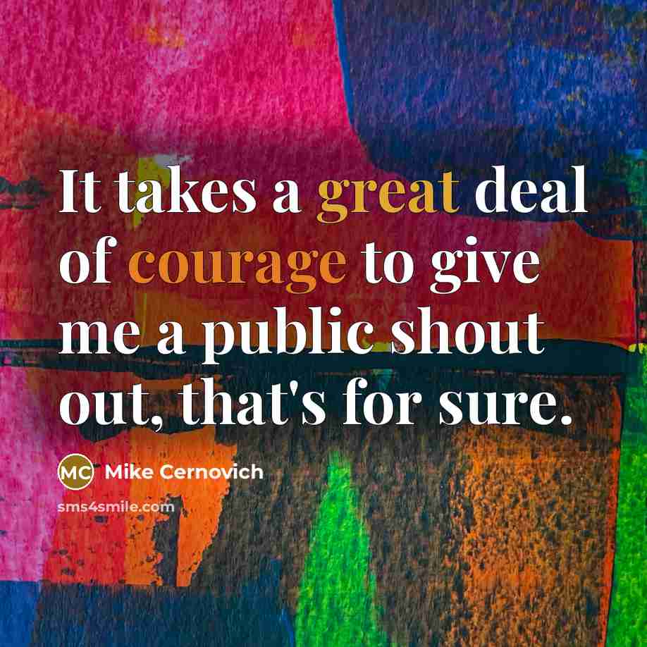 “It takes a great deal of courage to give me…” quote by Mike Cernovich