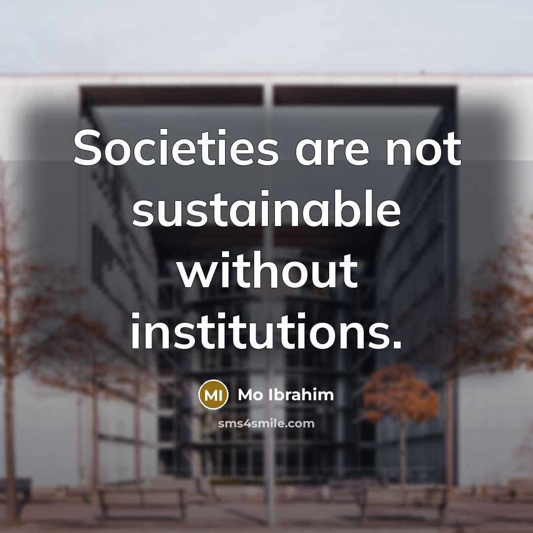 “Societies are not sustainable without institutions.…” quote by Mo Ibrahim