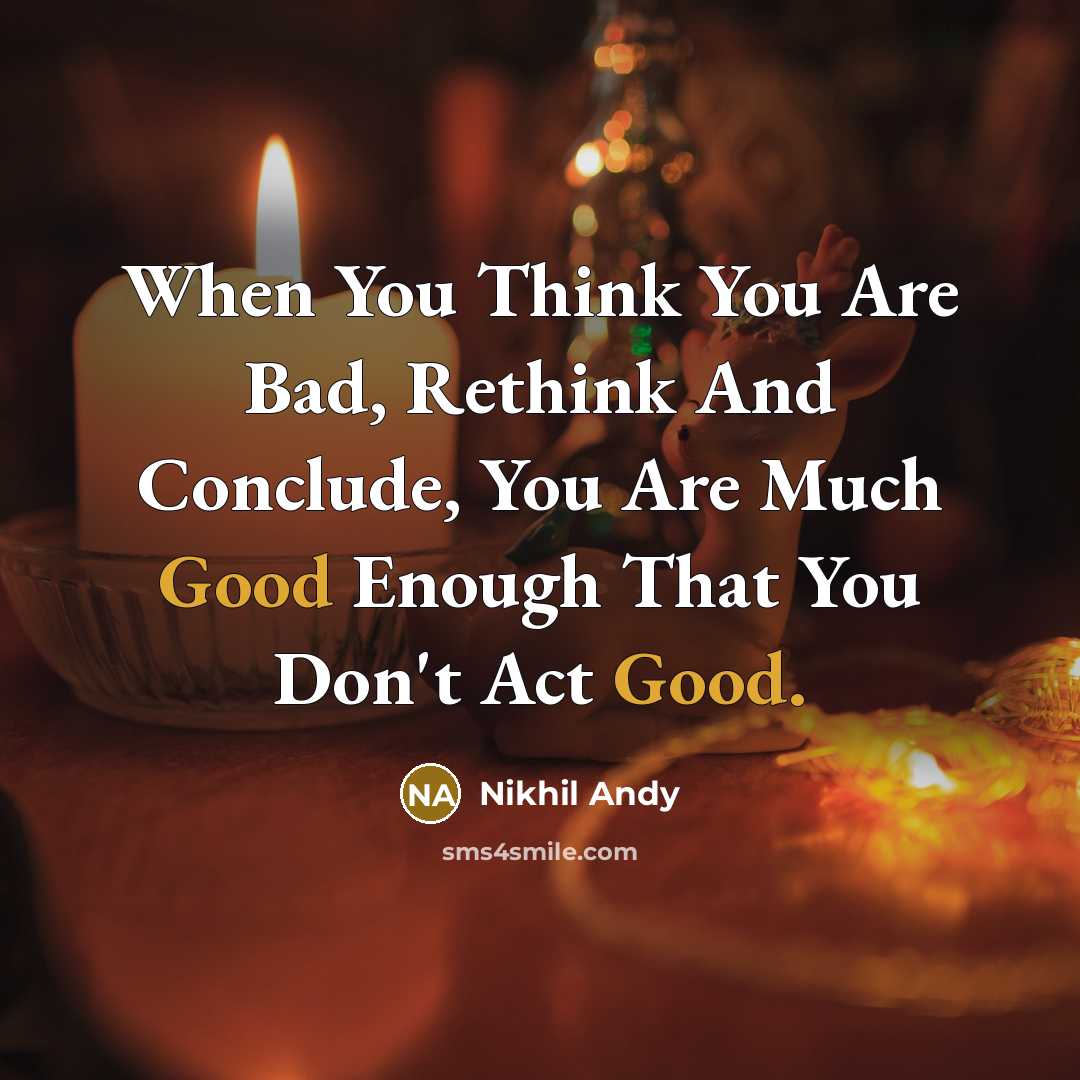“When You Think You Are Bad, Rethink And Conclude, You…” quote by Nikhil Andy
