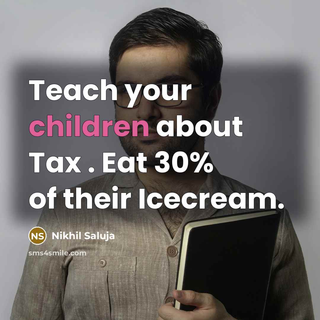 “Teach your children about Tax . Eat 30% of their…” quote by Nikhil Saluja