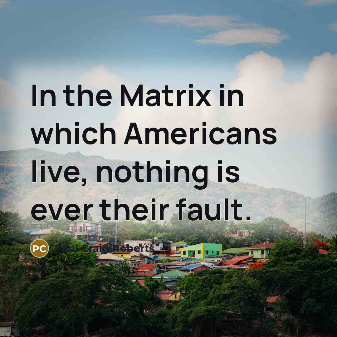 “In the Matrix in which Americans live, nothing is ever…” quote by Paul Craig Roberts