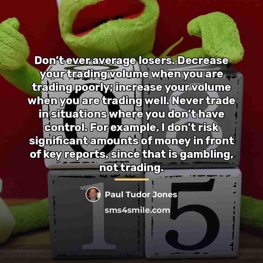 “Don’t ever average losers. Decrease your trading volume when you…” quote by Paul Tudor Jones