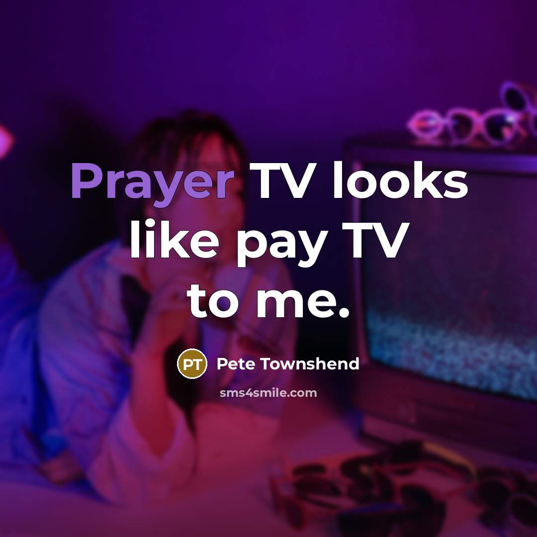 “Prayer TV looks like pay TV to me.…” quote by Pete Townshend
