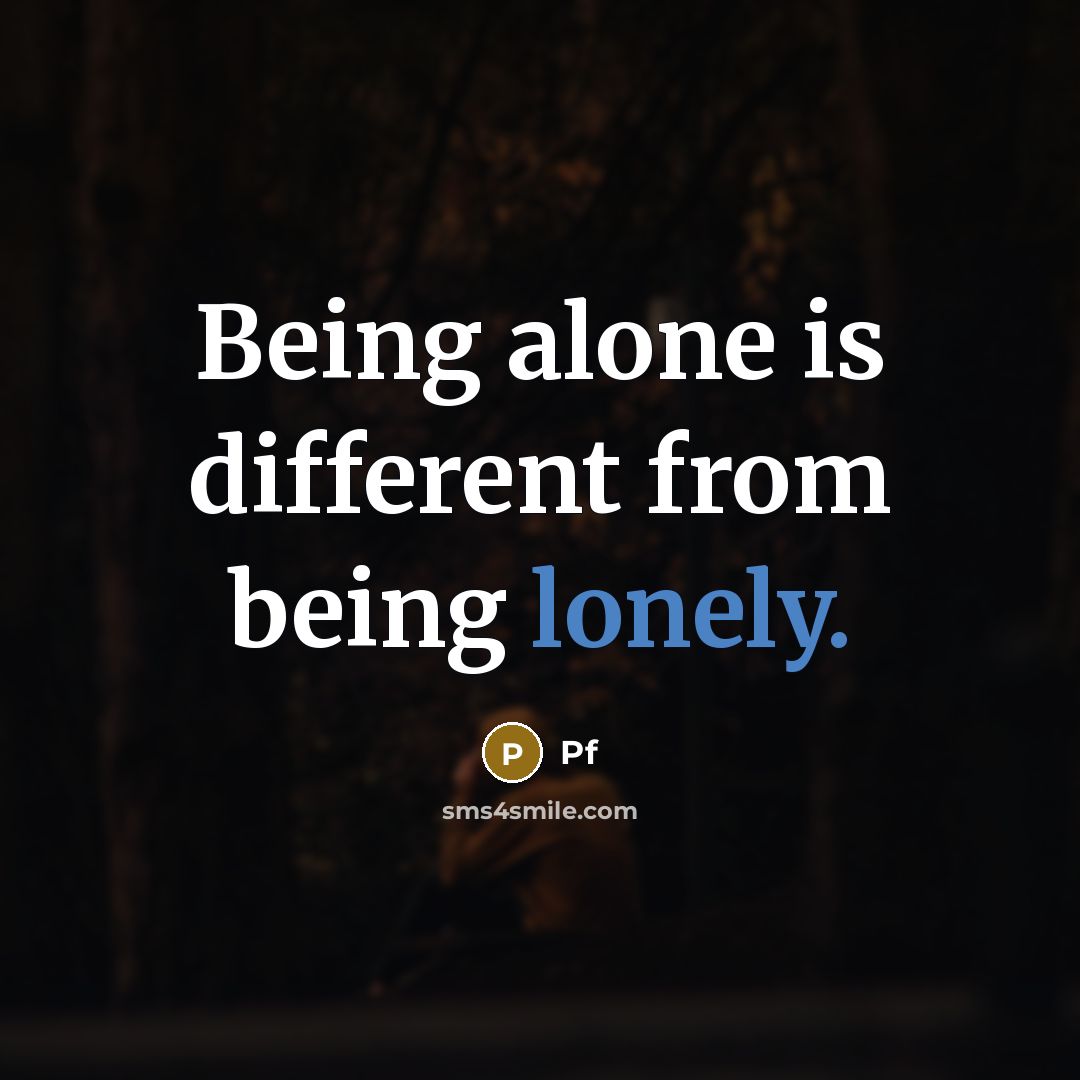 “Being alone is different from being lonely.” quote by Pf
