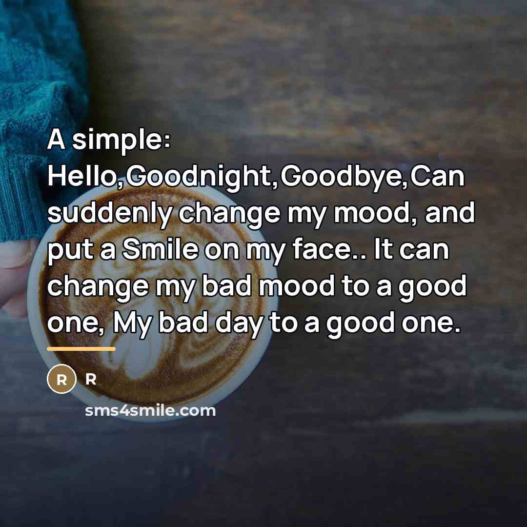 “A simple: Hello,Goodnight,Goodbye,Can suddenly change my mood, and put a…” quote by R