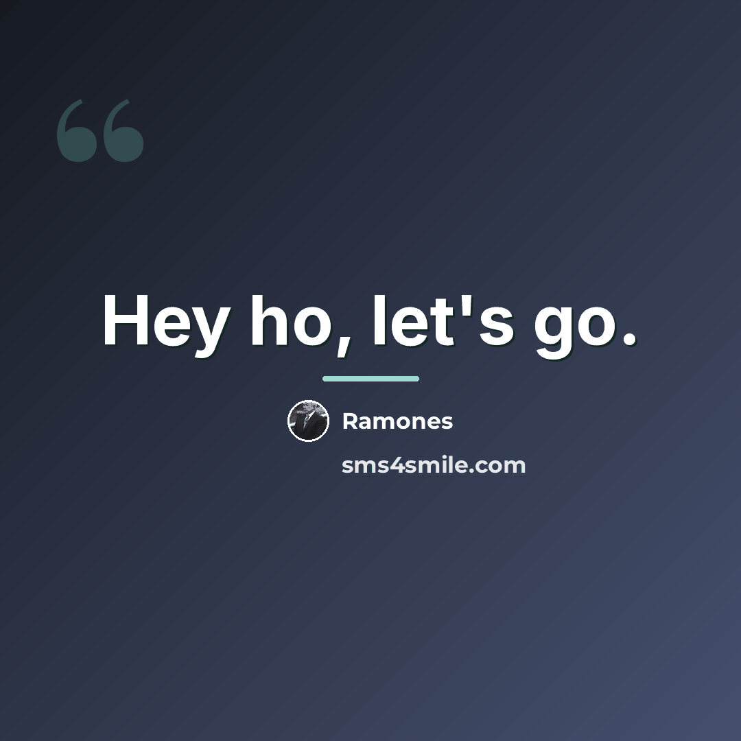 “Hey ho, let's go.…” quote by Ramones