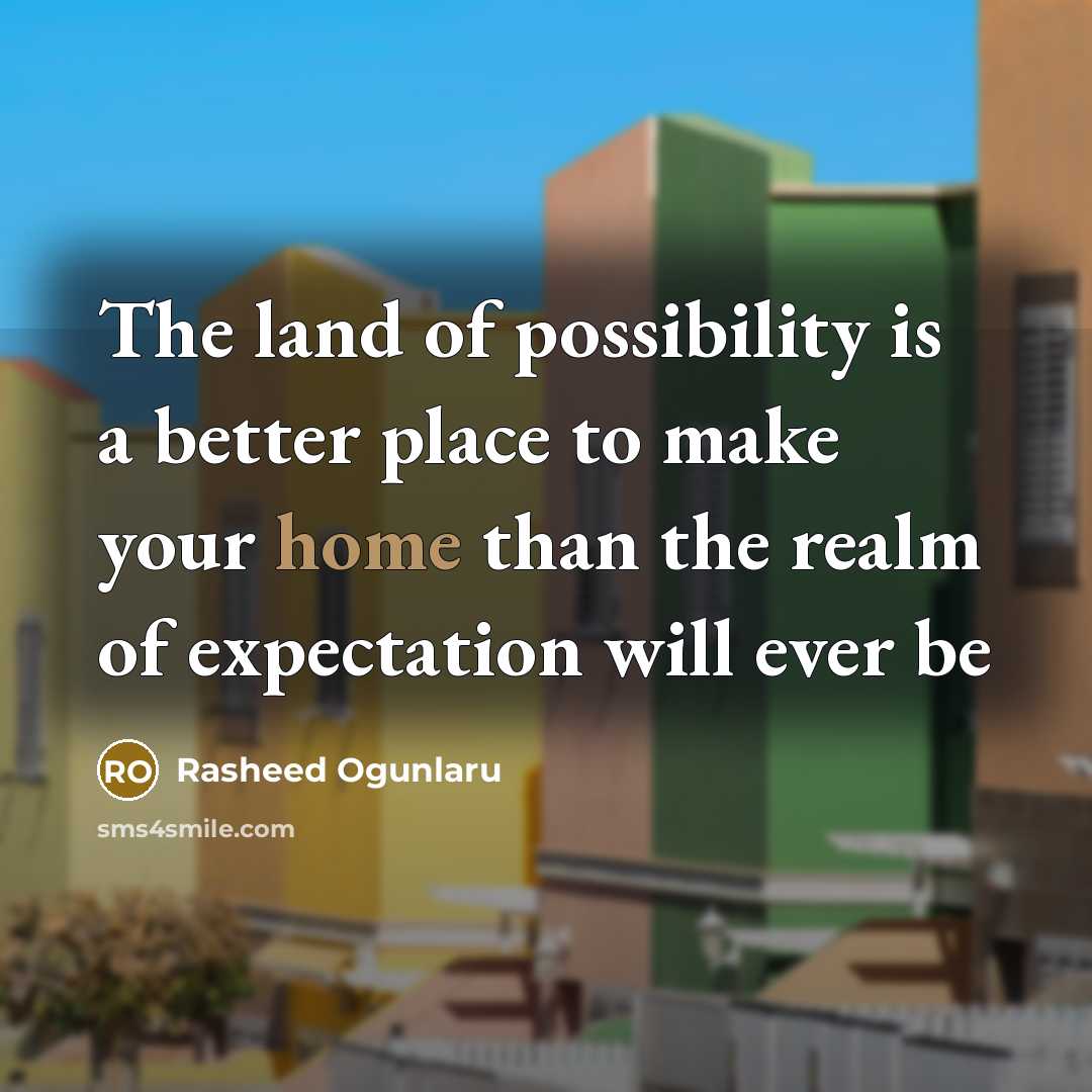 “The land of possibility is a better place to make…” quote by Rasheed Ogunlaru