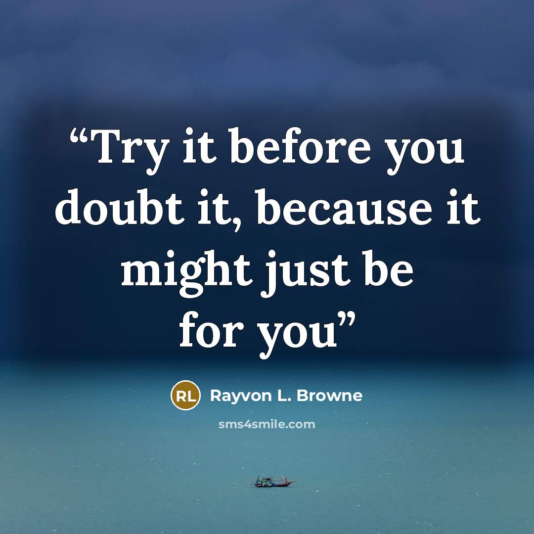“Try it before you doubt it, because it might just be for you” quote by Rayvon L. Browne