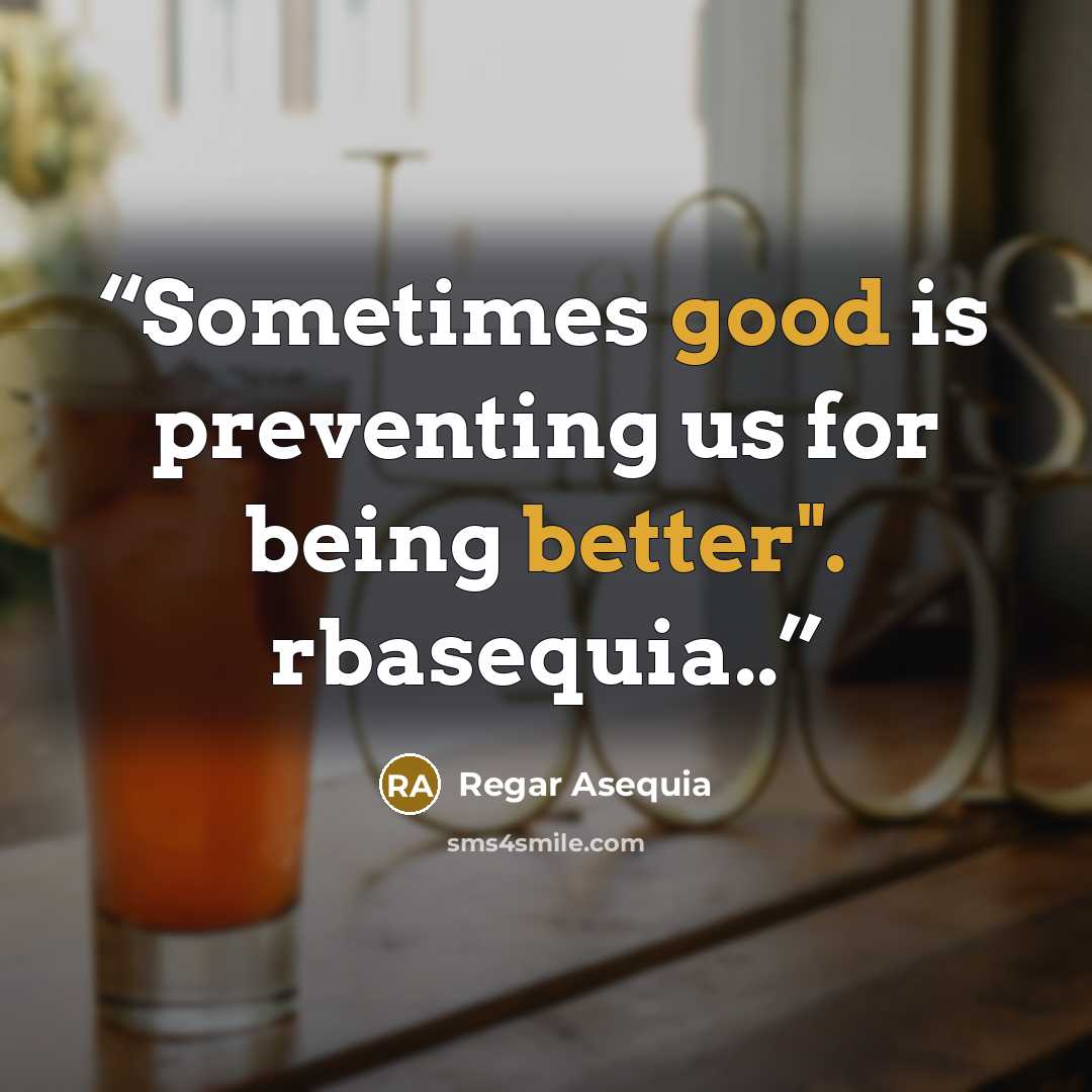 “Sometimes good is preventing us for being better". rbasequia..” quote by Regar Asequia