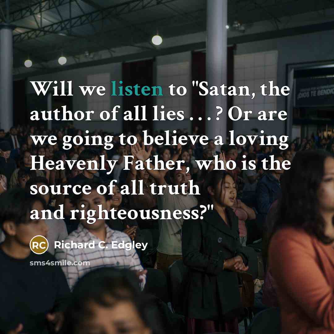 “Will we listen to "Satan, the author of all lies…” quote by Richard C. Edgley