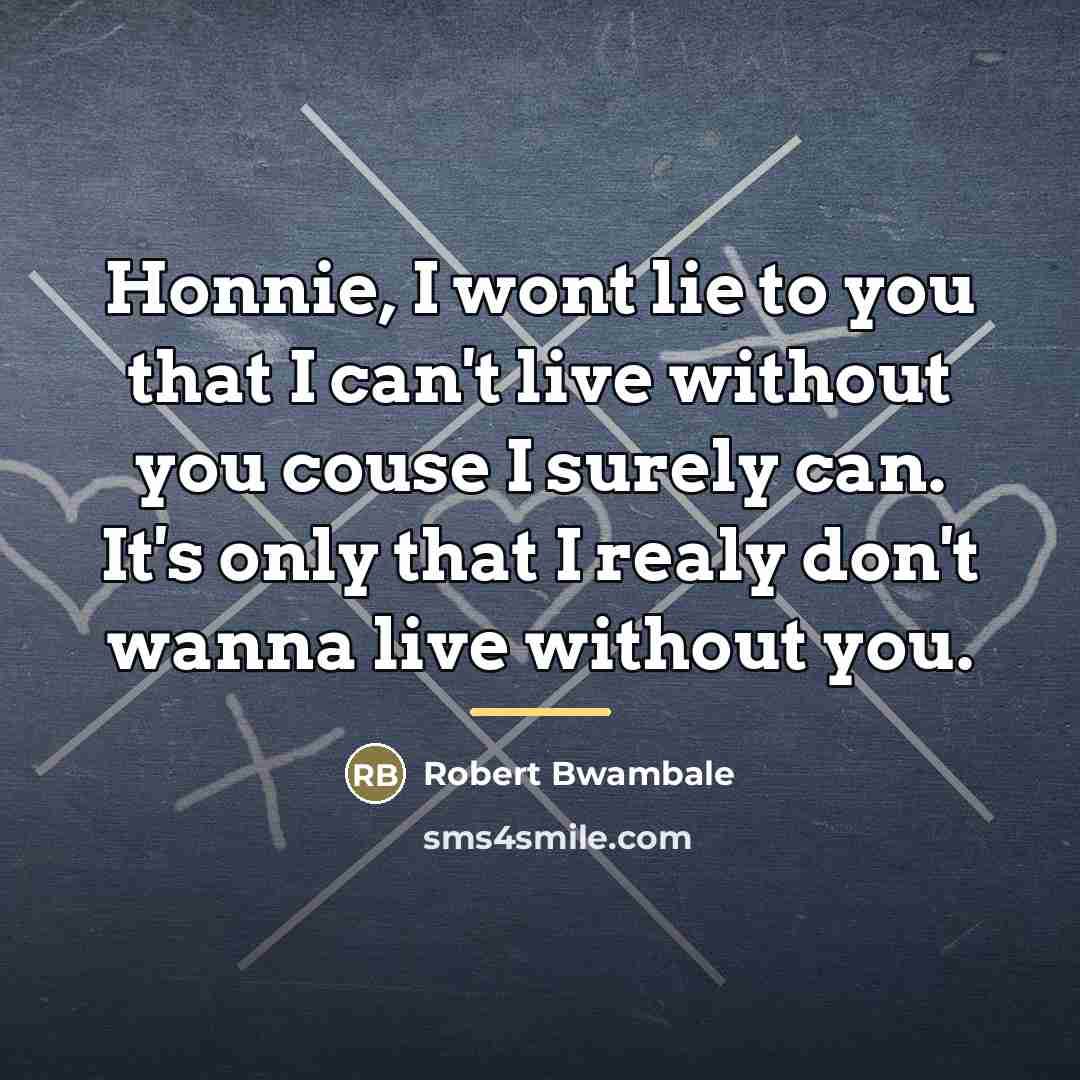 “Honnie, I wont lie to you that I can't live…” quote by Robert Bwambale