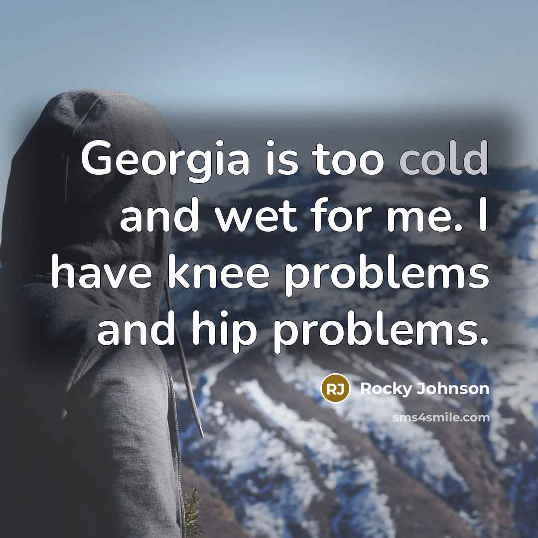 “Georgia is too cold and wet for me. I have…” quote by Rocky Johnson
