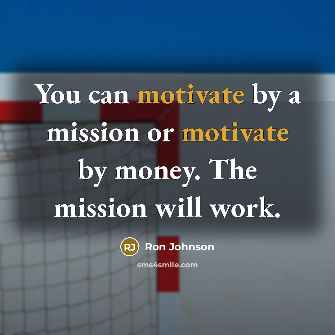 “You can motivate by a mission or motivate by money.…” quote by Ron Johnson