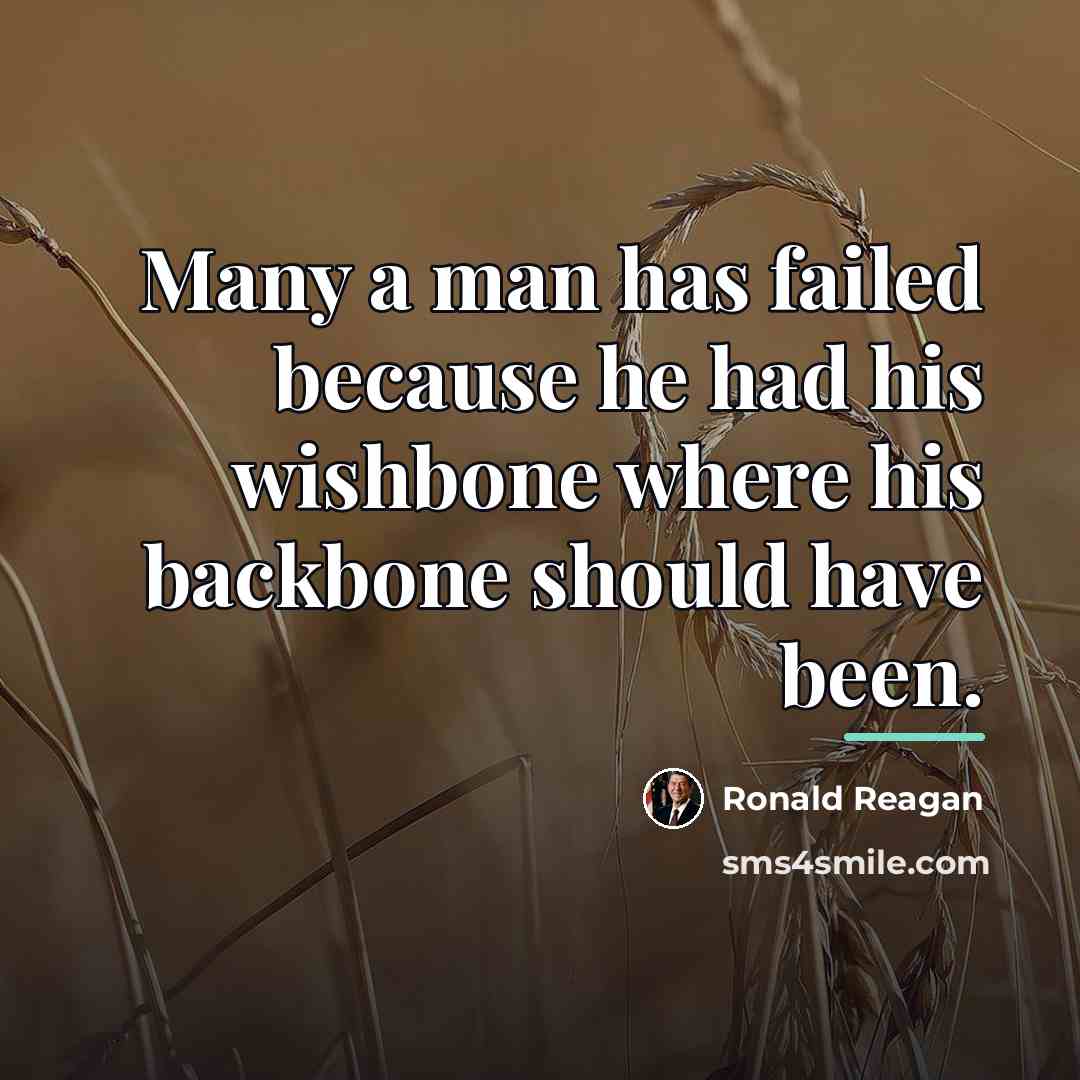 “Many a man has failed because he had his wishbone…” quote by Ronald Reagan