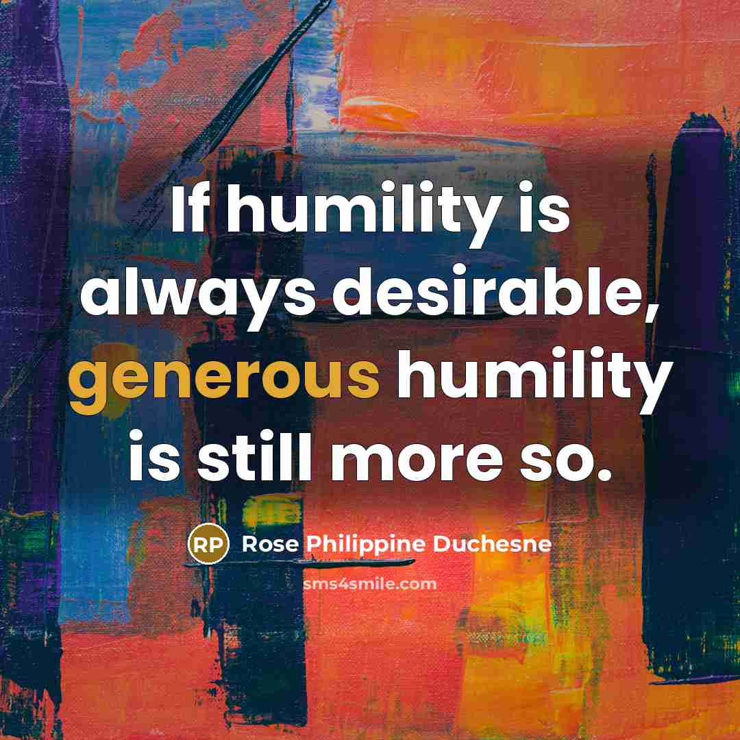 “If humility is always desirable, generous humility is still more…” quote by Rose Philippine Duchesne