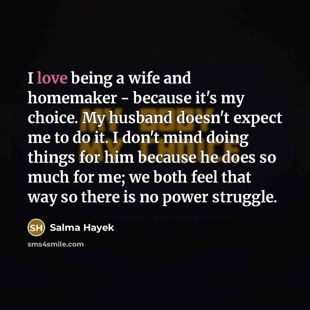 “I love being a wife and homemaker - because it's…” quote by Salma Hayek